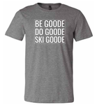 Grey T-Shirt with "Be Goode Do Goode Ski Goode